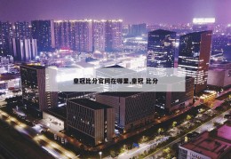 皇冠比分官网在哪里,皇冠 比分