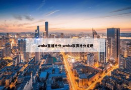 wnba直播比分,wnba联赛比分完场