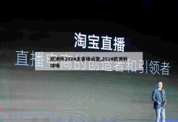 欧洲杯2024主客场设置,2024欧洲杯球场