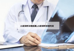 21欧洲杯决赛结果,21欧洲杯决赛时间