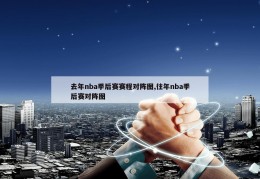 去年nba季后赛赛程对阵图,往年nba季后赛对阵图