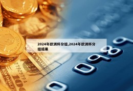 2024年欧洲杯分组,2024年欧洲杯分组结果