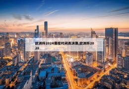 欧洲杯2024赛程时间表决赛,欧洲杯2028