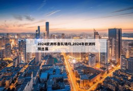 2024欧洲杯各队场均,2024年欧洲杯预选赛