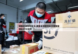 捷报足球即时比分,捷报足球即时比分捷报篮球比分90分钟