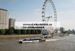 2016nba总决赛g6回放高清,2016nba总决赛g6回放超清