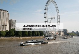 cba季后赛对阵图,2024年CBA季后赛对阵图